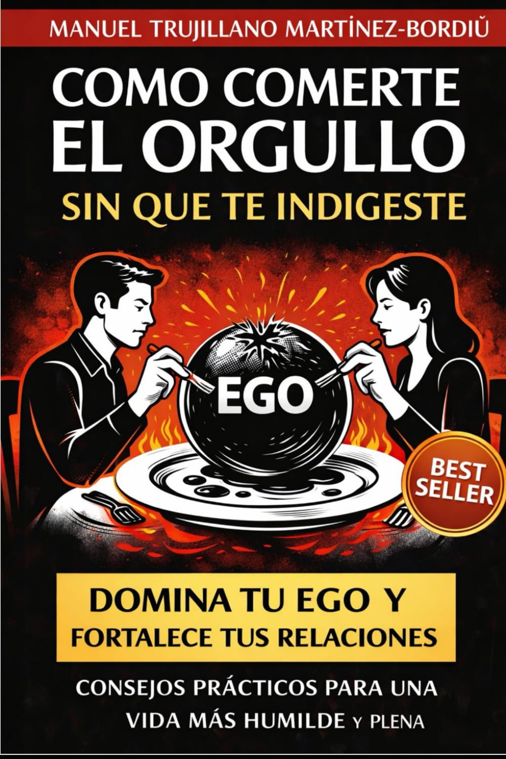 COMO COMERTE EL ORGULLO SIN QUE TE INDIGESTE: Domina tu ego y fortalece tus relaciones