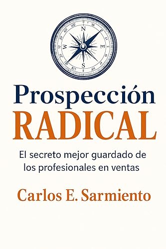 Prospección RADICAL El secreto mejor guardado de los profesionales en ventas (Spanish Edition)