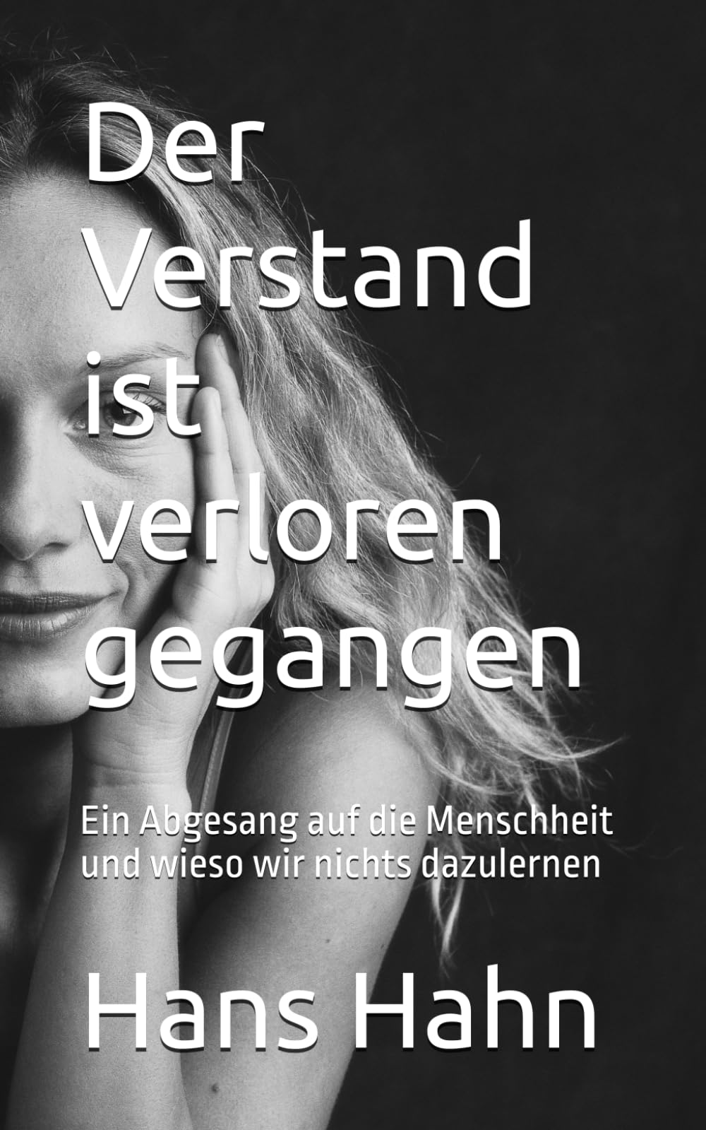 Der Verstand ist verloren gegangen: Ein Abgesang auf die Menschheit und wieso wir nichts dazulernen