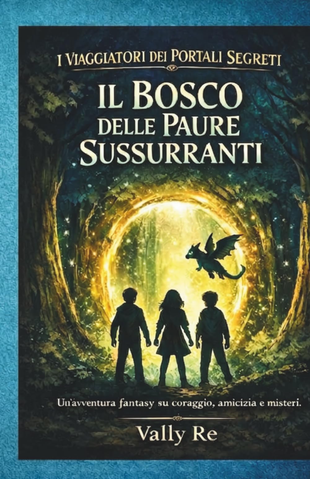 Il Bosco delle Paure Sussurranti: Un'avventura fantasy su amicizia, coraggio e portali magici per lettori dagli 8 ai 12 anni. (I Viaggiatori dei Portali Segreti)