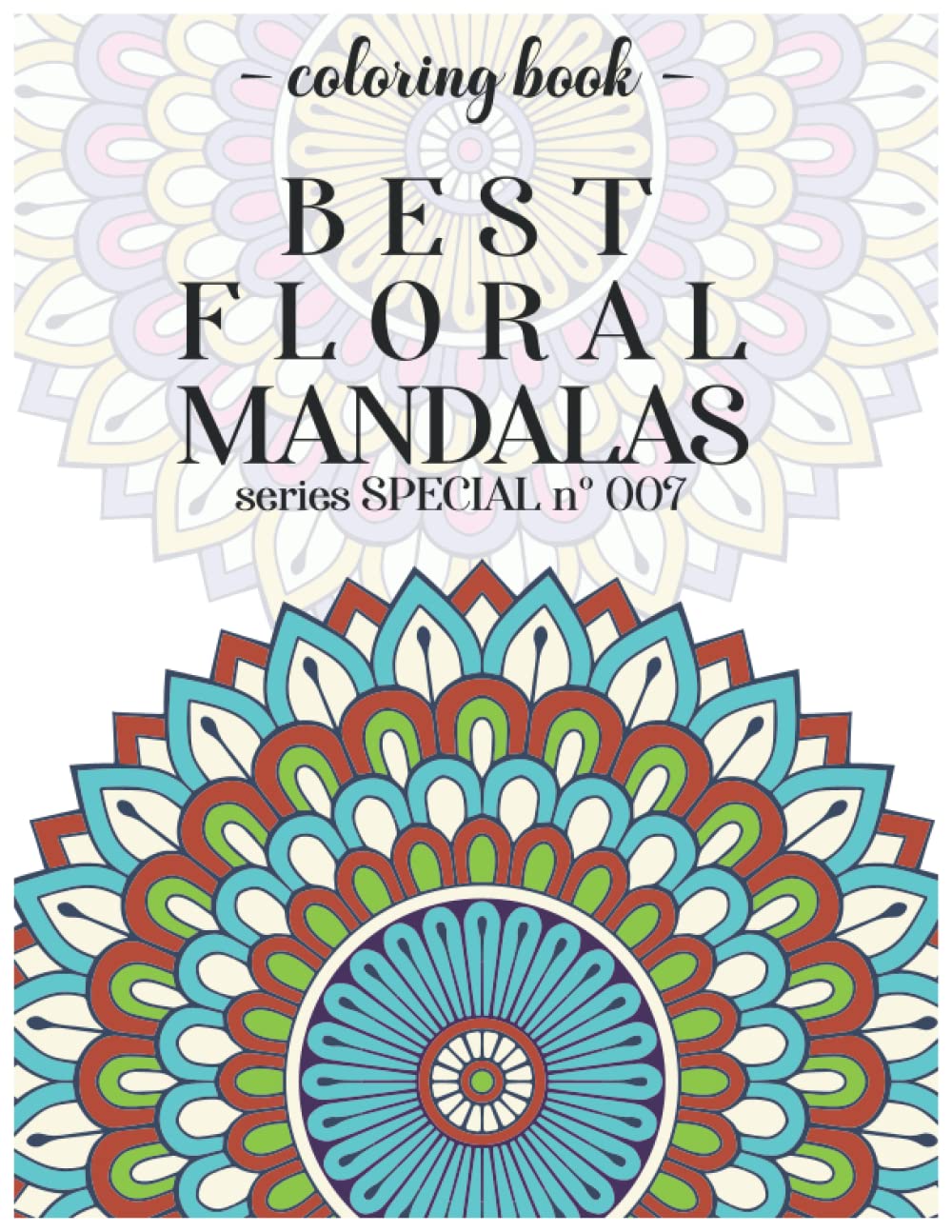 Best Floral Mandalas Coloring Book Special 007: The Best Floral Mandala Coloring Book for Meditation, Stress Relief and Relaxation - Series Special number 007