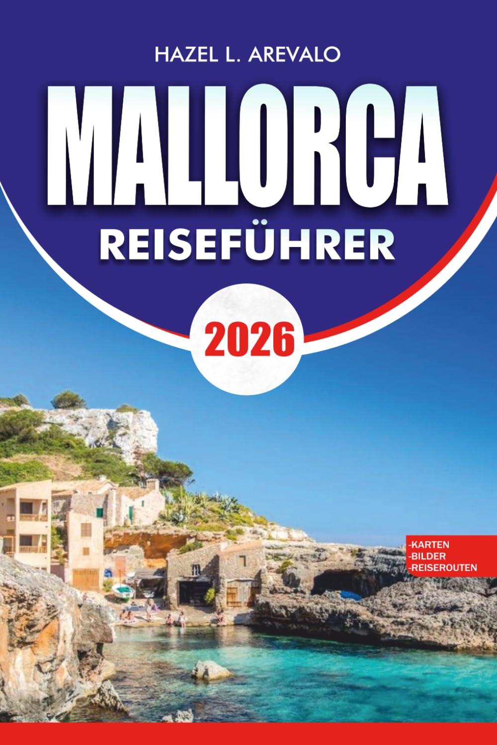 MALLORCA Reiseführer 2026: Urlaubsplaner mit versteckten Schätzchen, stressfreier Urlaubsplanung, Top Attraktionen, malerischen Stränden, lokalem ... Reiseplänen für Erst und Rückkehrer