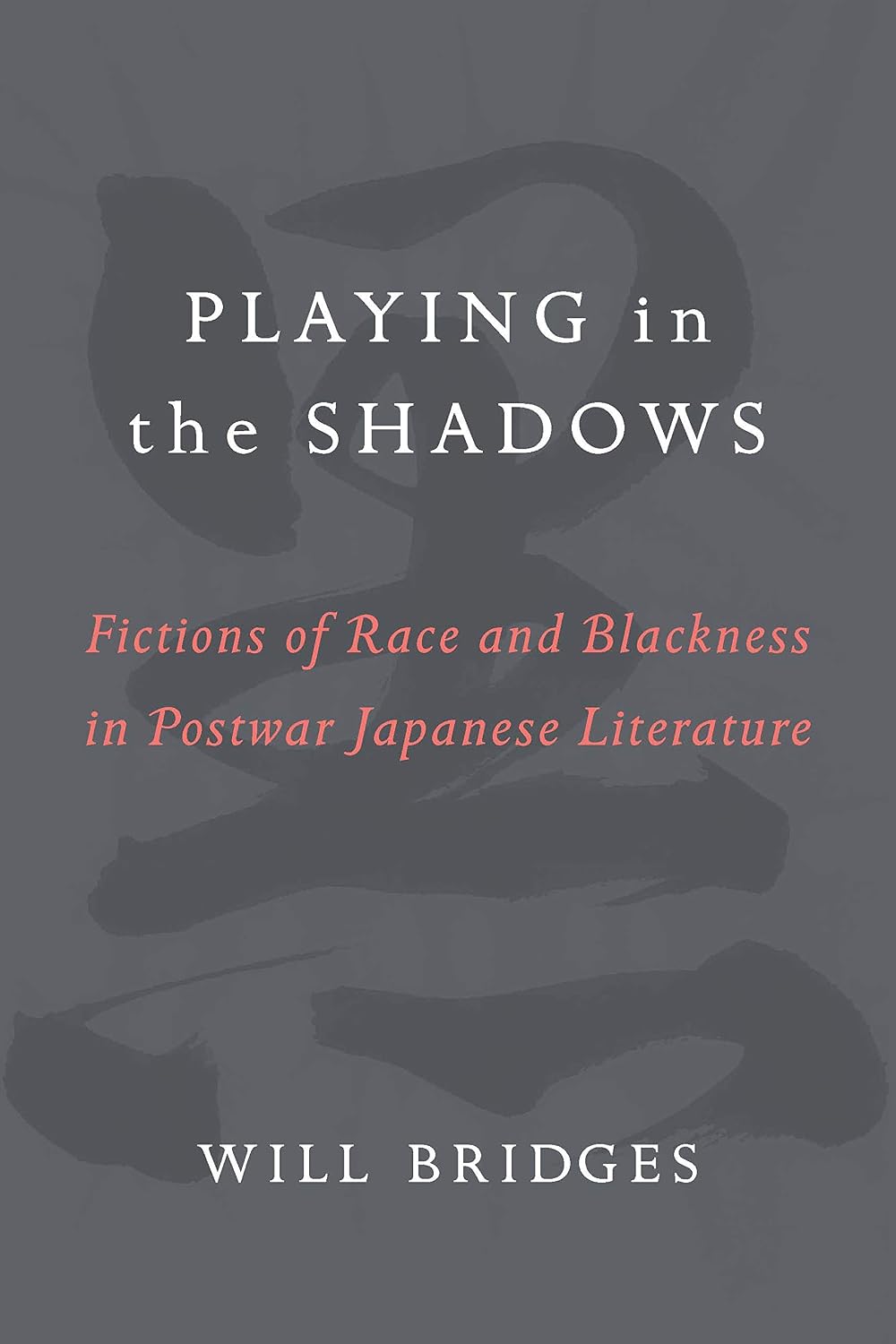 Playing in the Shadows: Fictions of Race and Blackness in Postwar Japanese Literature (Michigan Monograph Series in Japanese Studies Book 88)