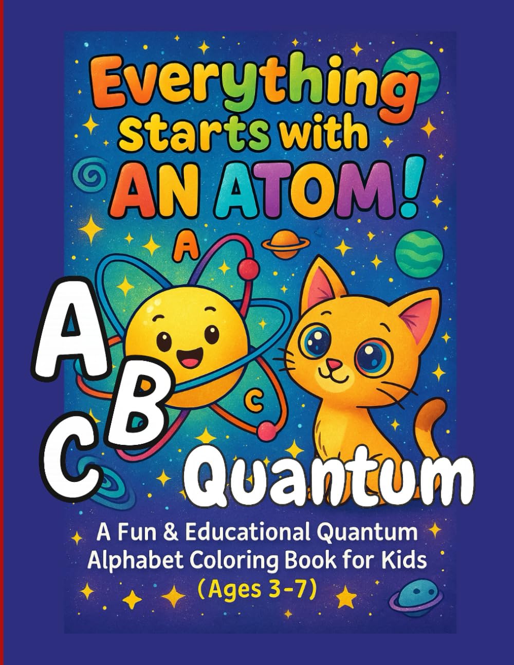 ABC Quantum: A Fun Alphabet Coloring Book About Atoms, Energy, and the Universe: Everything Starts with an Atom - Even Learning the Alphabet! | For ... in | 60 Pages (The Quantum Kids Collection)