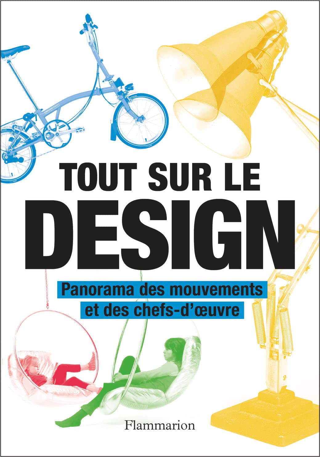Tout sur le design: Panorama des mouvements et des chefs-d'oeuvre