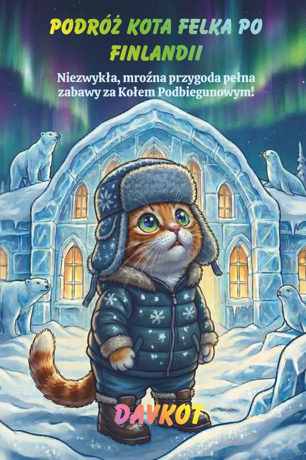 Podróż kota Felka po Finlandii: Niezwykła, mroźna przygoda pełna zabawy za Kołem Podbiegunowym! (Felek the Cat’s Adventures)