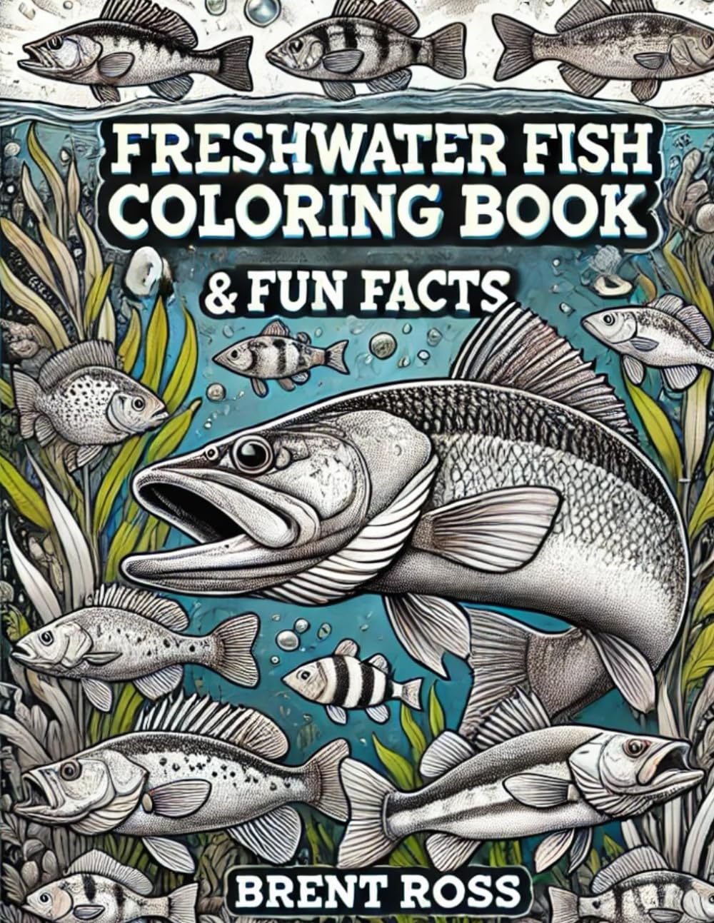 The Ultimate Freshwater Fish Coloring Book: Educational Fun for Kids: A Fish-Themed Coloring Adventure with Fun Facts About Bass, Trout, Walleye, Musky, Pike, Catfish & More | Ages 4 and Up