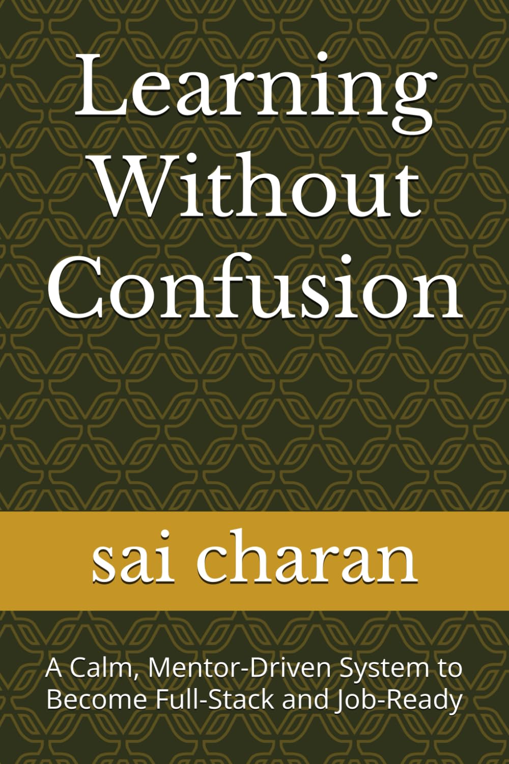 Learning Without Confusion: A Calm, Mentor-Driven System to Become Full-Stack and Job-Ready