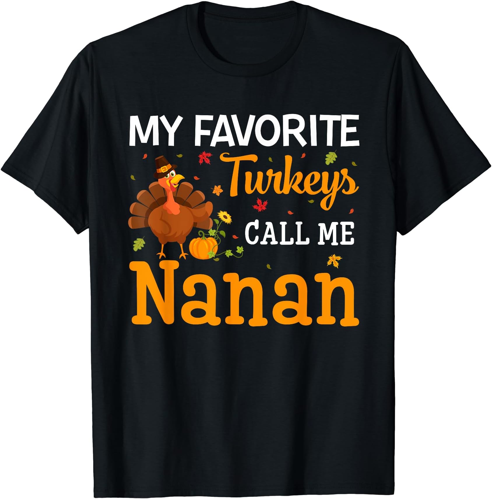 Thanksgiving Turkey Costumes Gift OutfitsMy Favorite Turkeys Call Me Nanan Thanksgiving Funny Costume T-Shirt