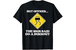 But Officer the Sign Said Do a Burnout Shirt: Perfect Choice for Car Enthusiasts