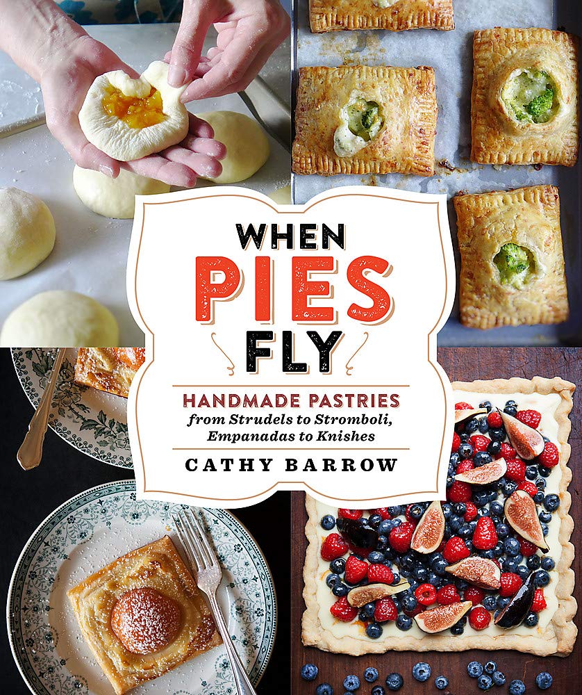 When Pies Fly: Handmade Pastries From Strudels To Stromboli, Empanadas To Knishes 
