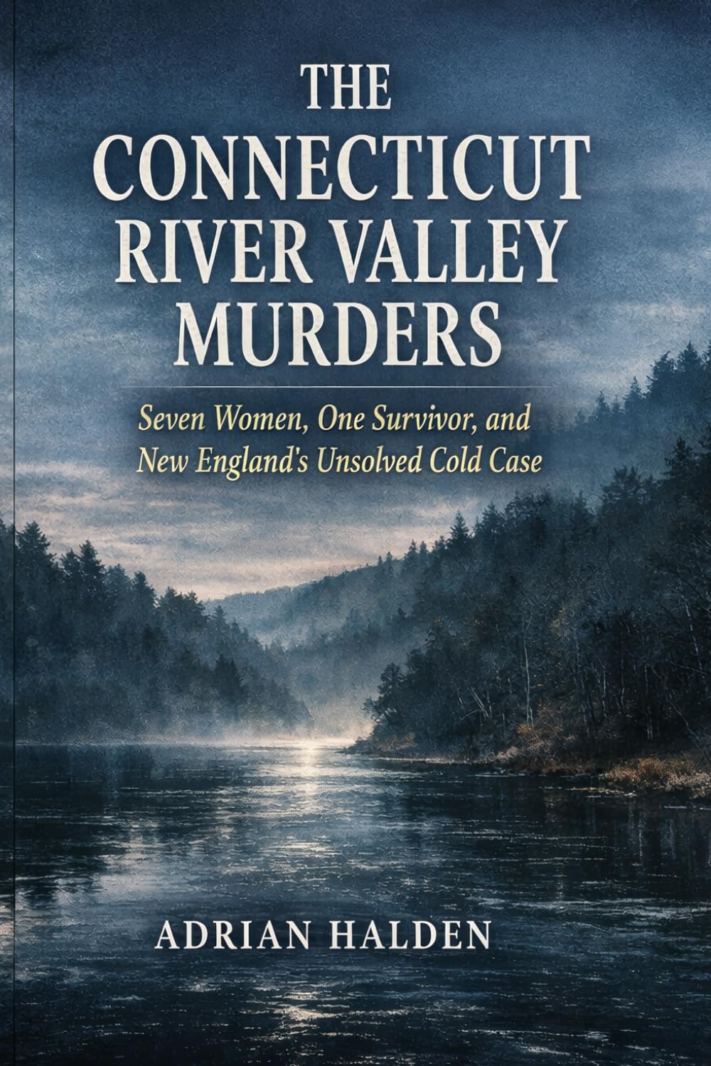 The Connecticut River Valley Murders: Seven Women, One Survivor, and New England’s Unsolved Cold Case