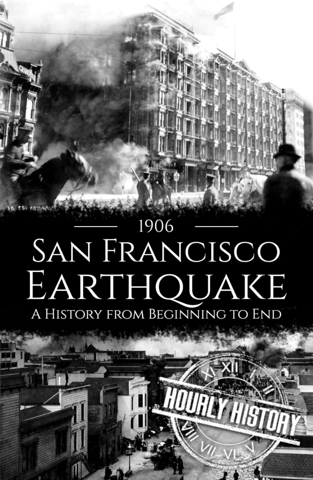 1906 San Francisco Earthquake: A History from Beginning to End