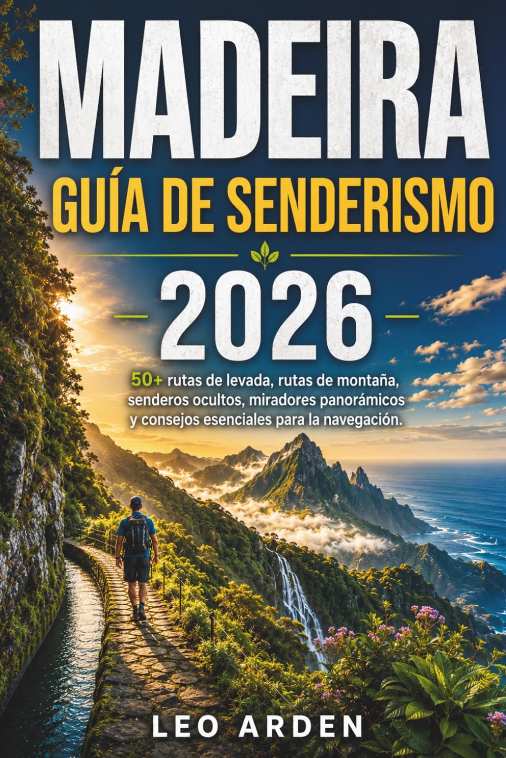 MADEIRA GUÍA DE SENDERISMO 2026: 50+ rutas de levada, rutas de montaña, senderos ocultos, miradores panorámicos y consejos esenciales para la navegación. (Quiet Wild: The Mindful Explorer Series)