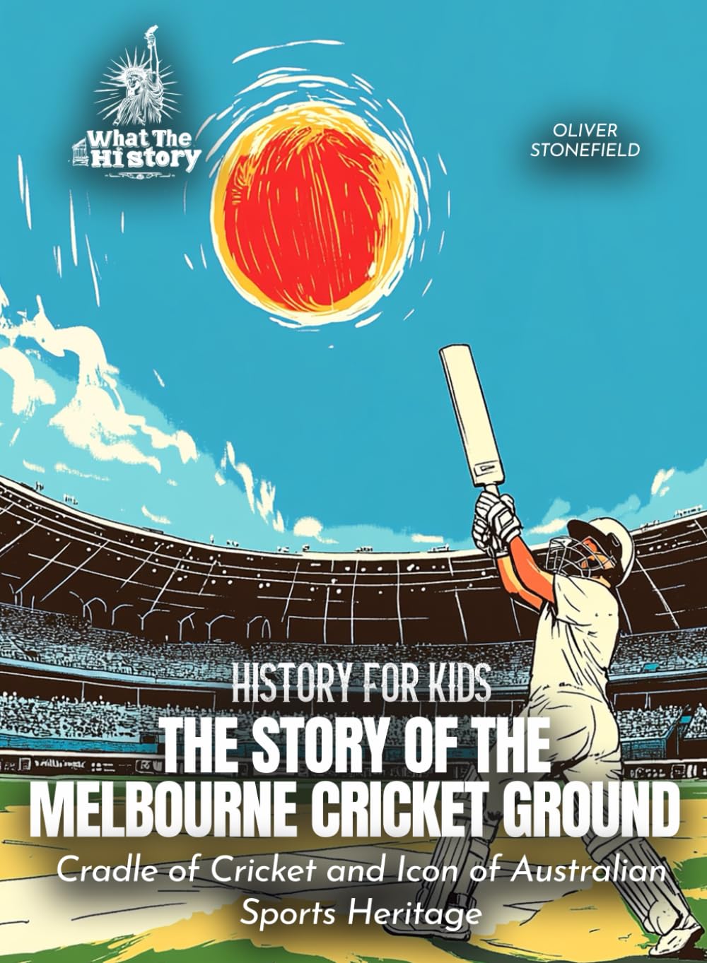 The Story of the Melbourne Cricket Ground: Cradle of Cricket and Icon of Australian Sports Heritage (History for Kids)