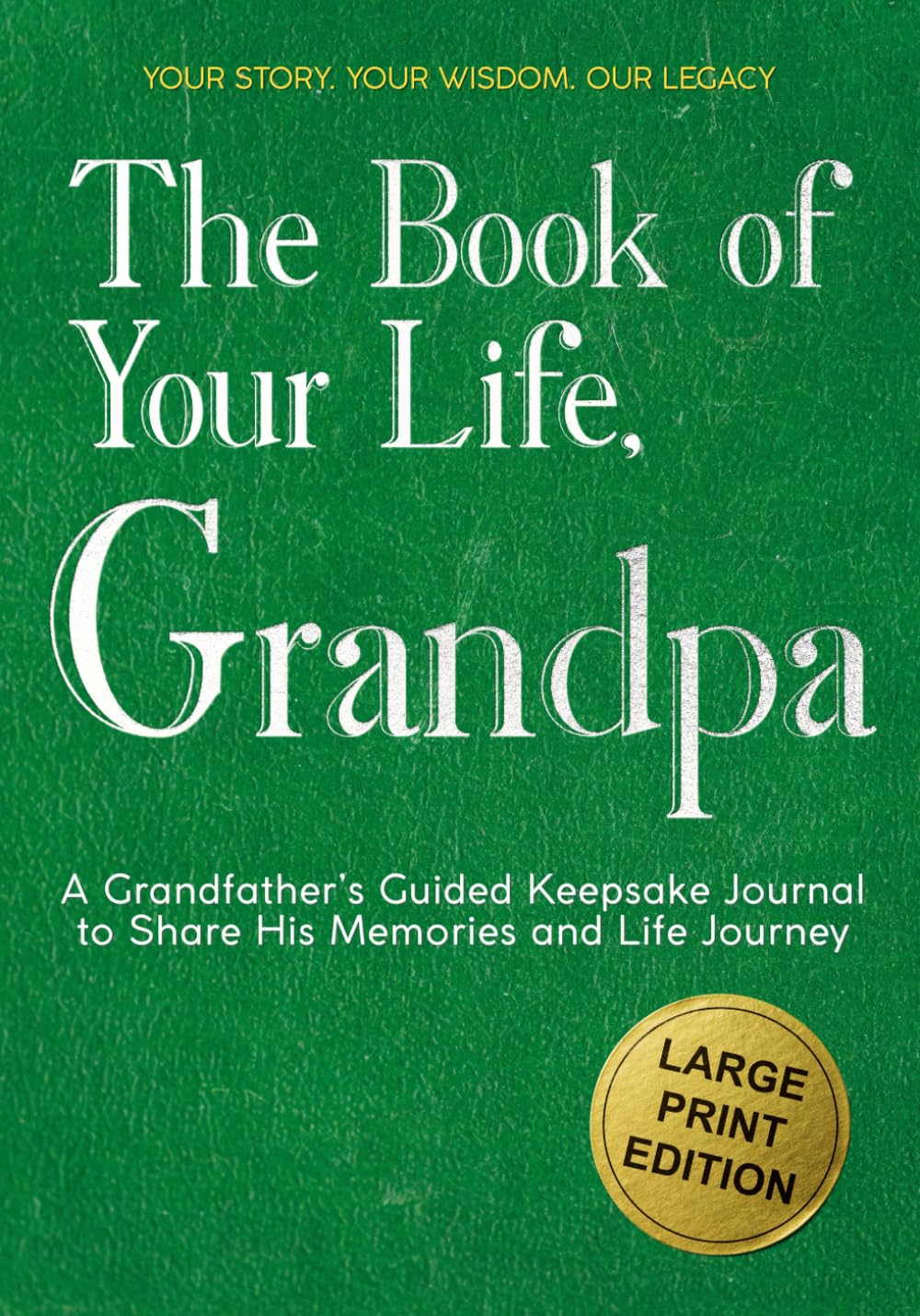 The Book of Your Life, Grandpa: A Large Print Grandfather’s Guided Journal to Share His Life Story, Memories and Wisdom - Thoughtful Prompts and Wide Margins for Easy Writing (Legacy Keeper)