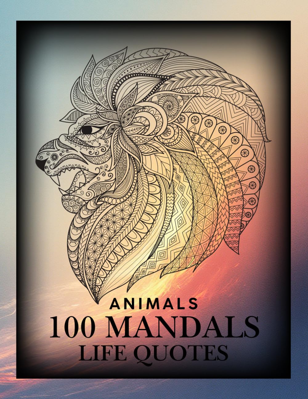 Mandala Coloring Book for Adults: 100 Beautiful and Relaxing Animal Mandalas for Stress Relief and Mindfulness. inspirational sayings: Calming Coloring Journey to Relax, Focus, and Recharge 8.5X11