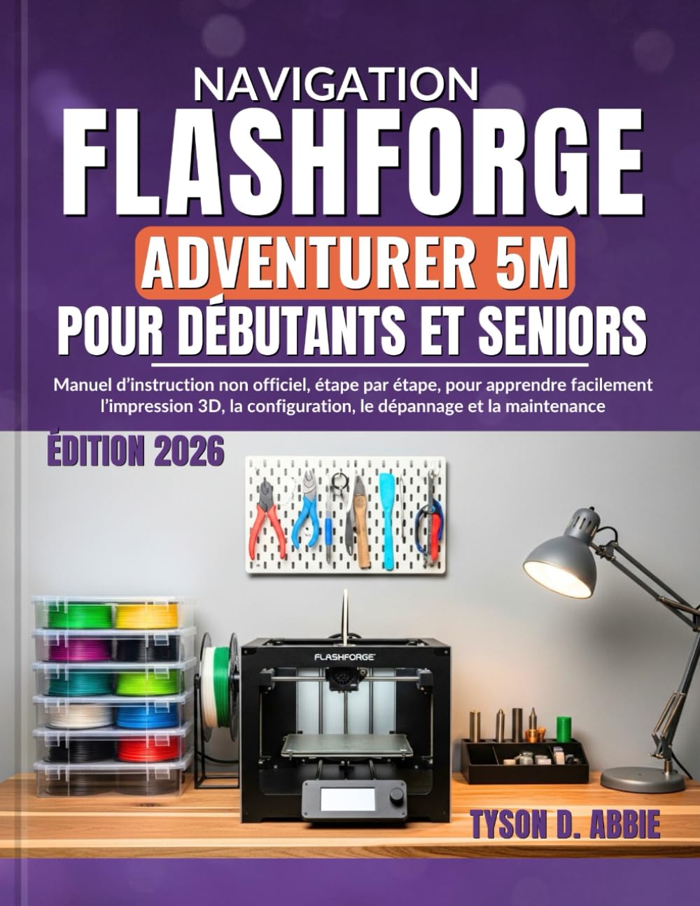 Navigation Flashforge Adventurer 5M pour Débutants et Seniors: Manuel d’instruction non officiel, étape par étape, pour apprendre facilement ... configuration, le dépannage et la maintenance