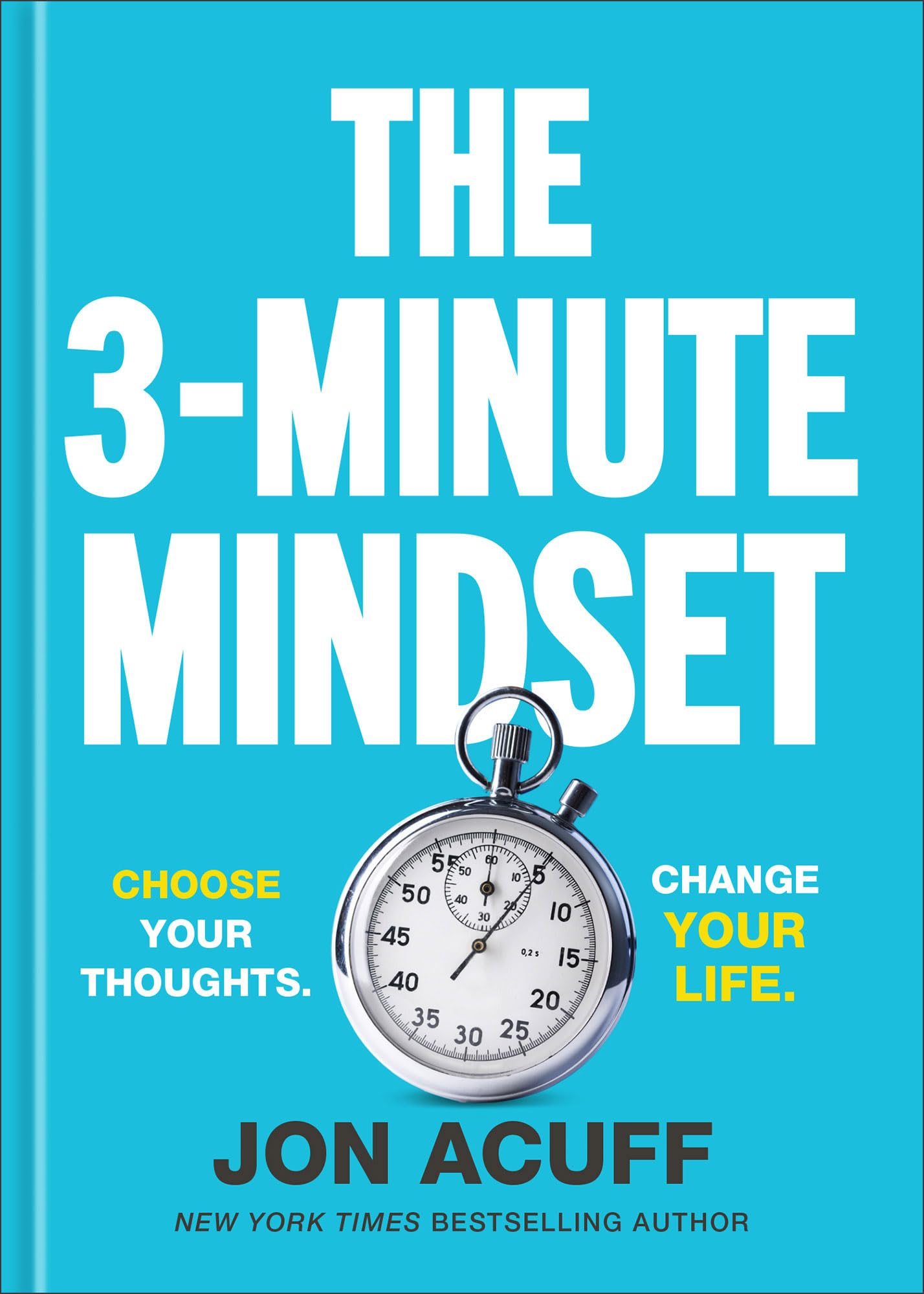 The 3-Minute Mindset: Choose Your Thoughts. Change Your Life.