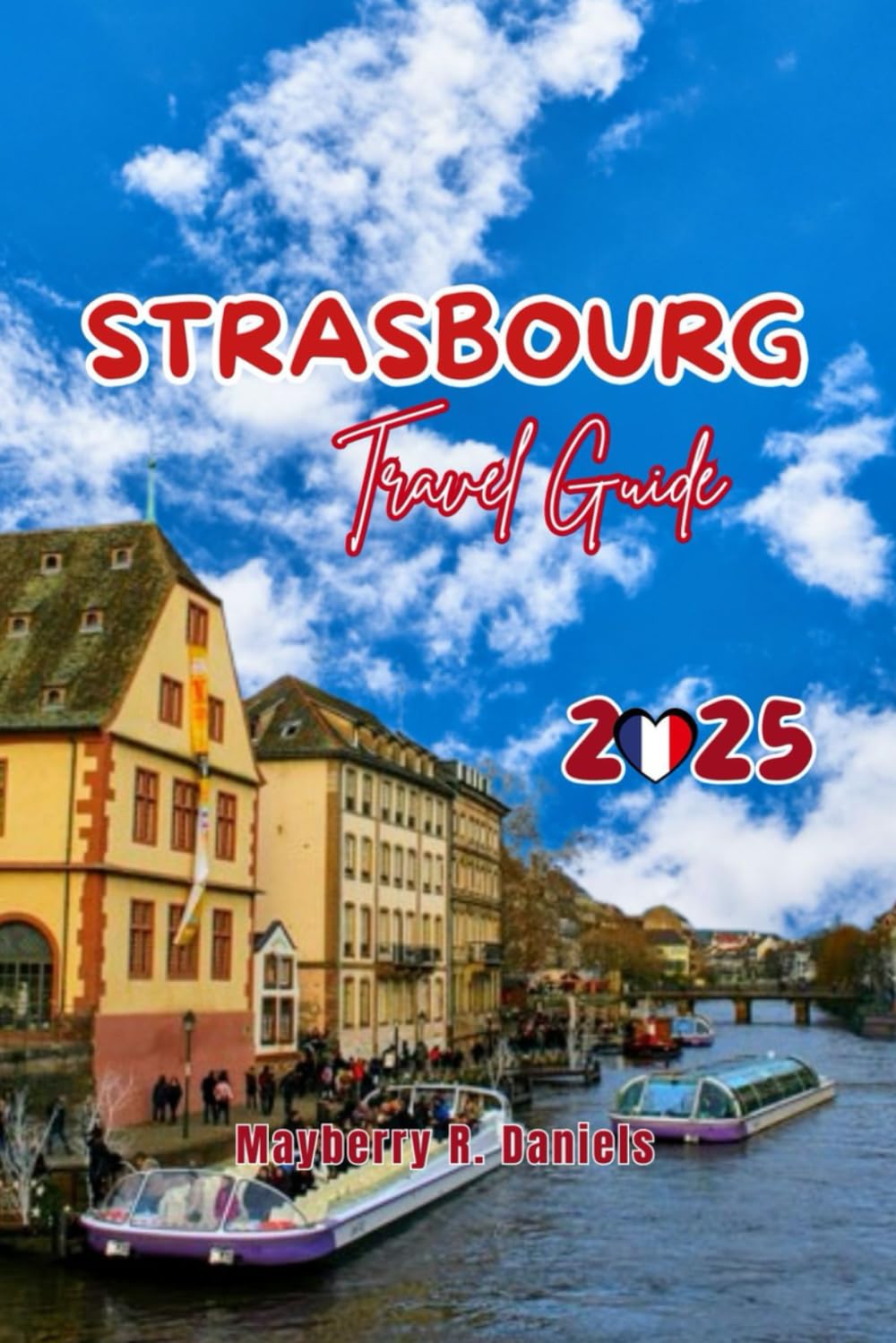 Strasbourg Travel Guide: Explore Alsace: Europa park & colmar budget tips, local eats, christmas market, solo & family fun with maps and Itineraries (Solo And Family Vacations in 2026)