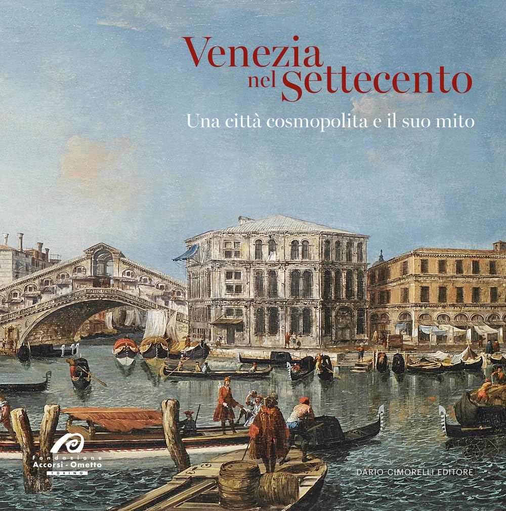 Venezia Nel Settecento. Una Città Cosmopolita E Il Suo Mito - 4