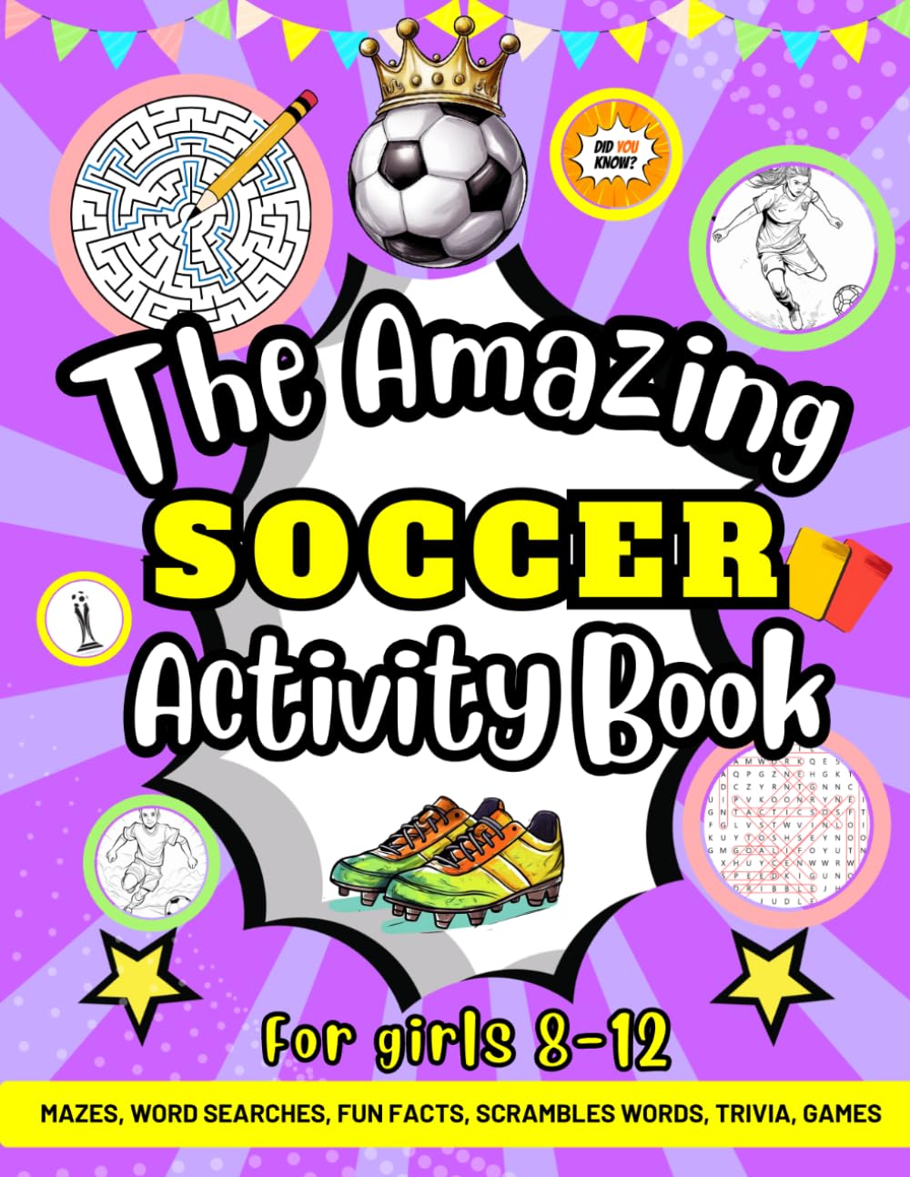 The Amazing Soccer Activity Book For girls 8-12:: Mazes, Word Searches, Fun Facts, Scramble Words, Trivia, Games