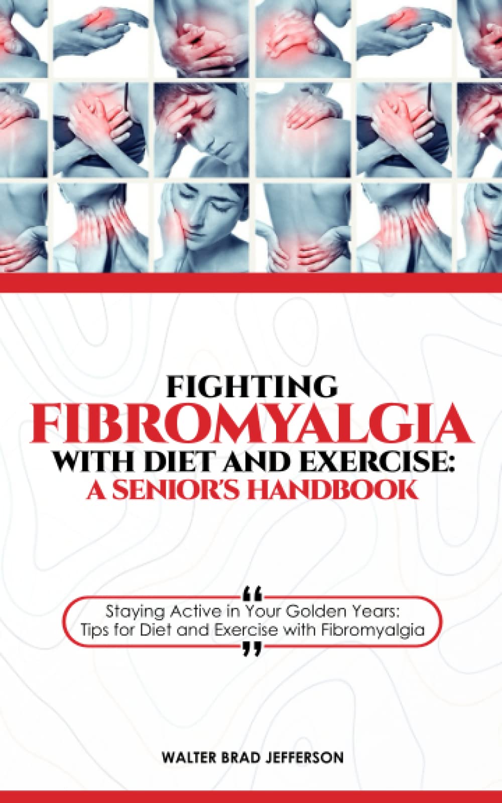 FIGHTING FIBROMYALGIA WITH DIET AND EXERCISE: A SENIOR'S HANDBOOK: Staying Active in Your Golden Years: Tips for Diet and Exercise with Fibromyalgia