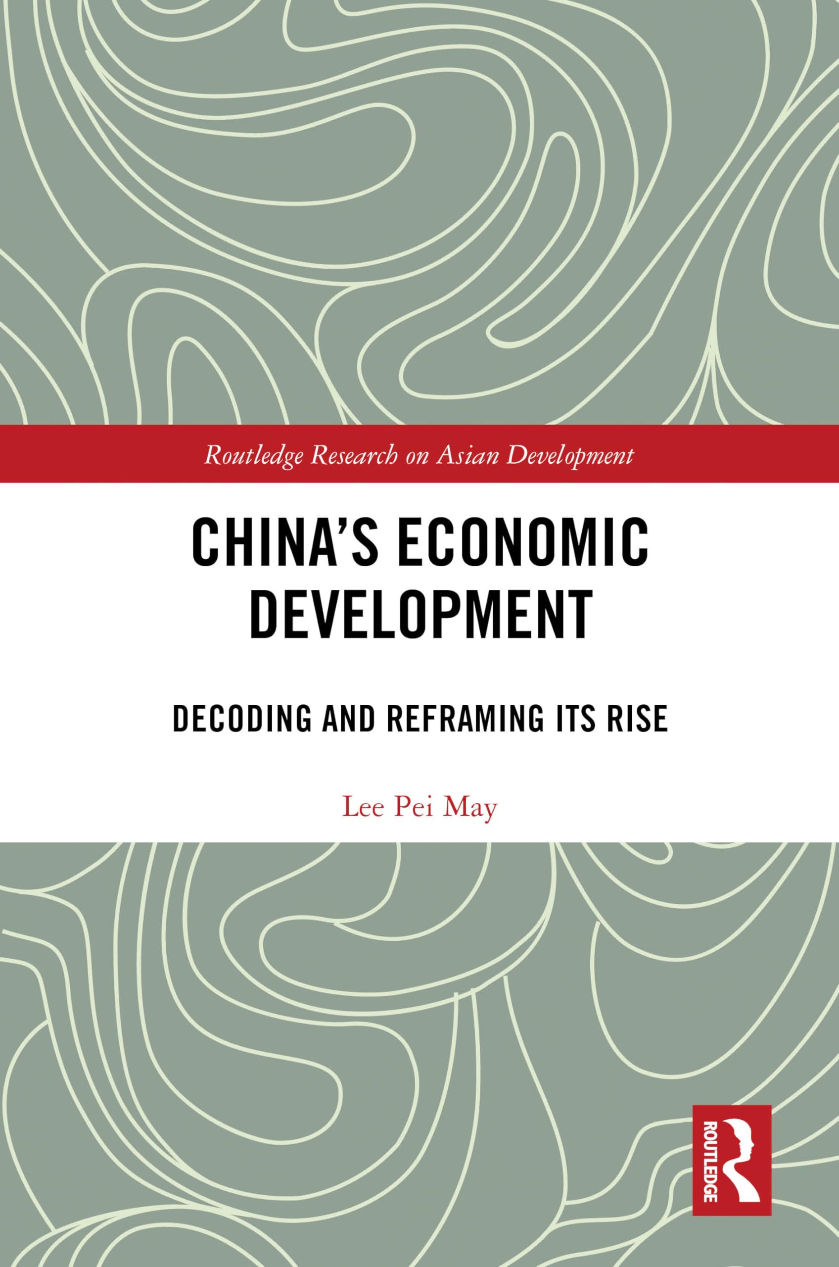 China's Economic Development: Decoding and Reframing its Rise (Routledge Research on Asian Development)