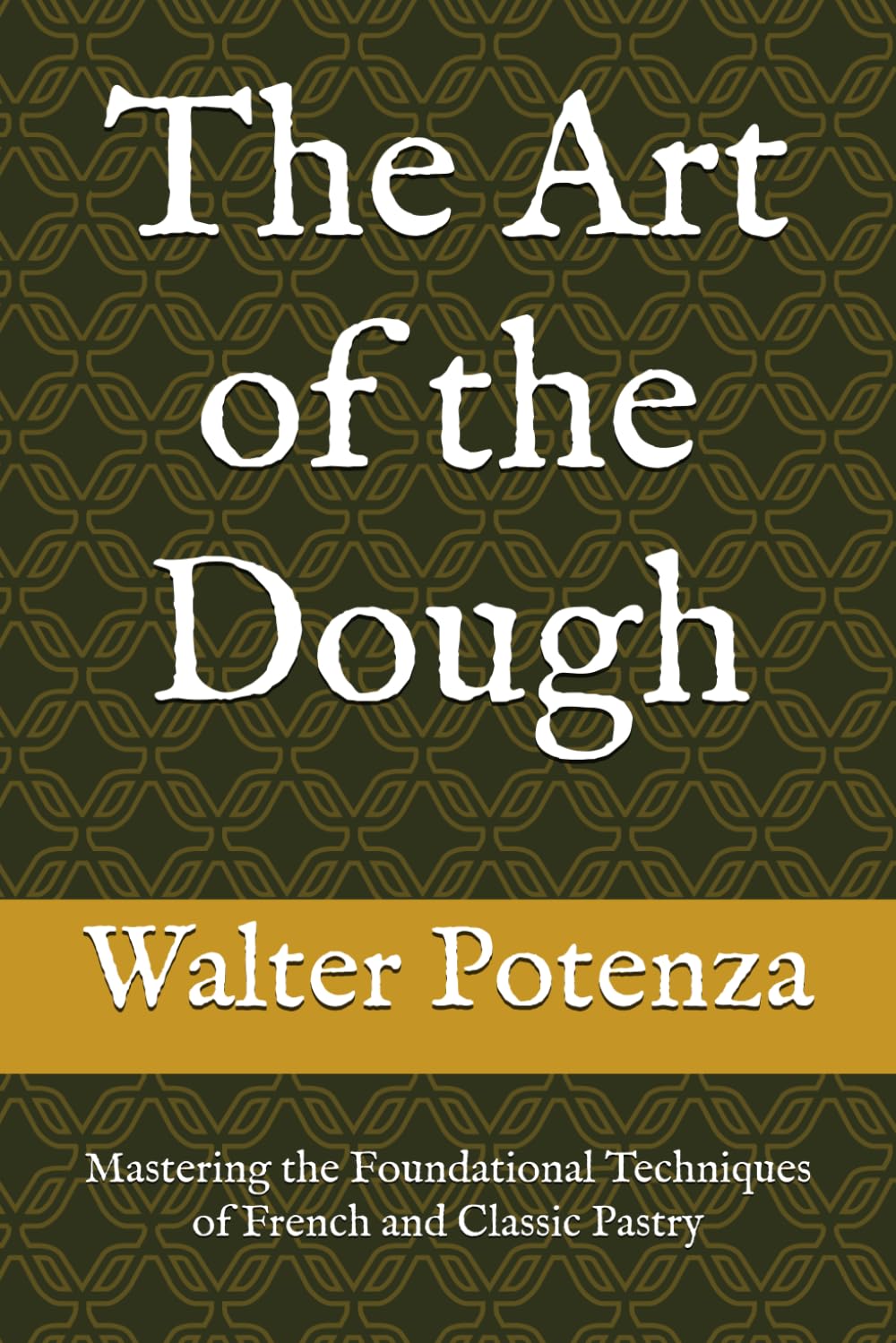 The Art of the Dough: Mastering the Foundational Techniques of French and Classic Pastry (Flavors + Knowledge)