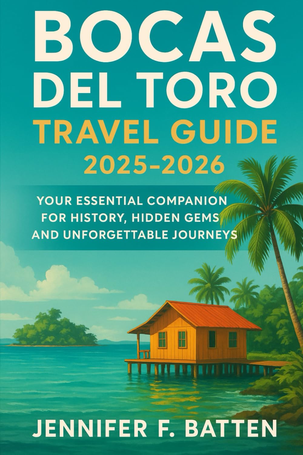 Bocas del Toro Travel Guide 2025-2026: Your Essential Companion for History, Hidden Gems, and Unforgettable Journeys