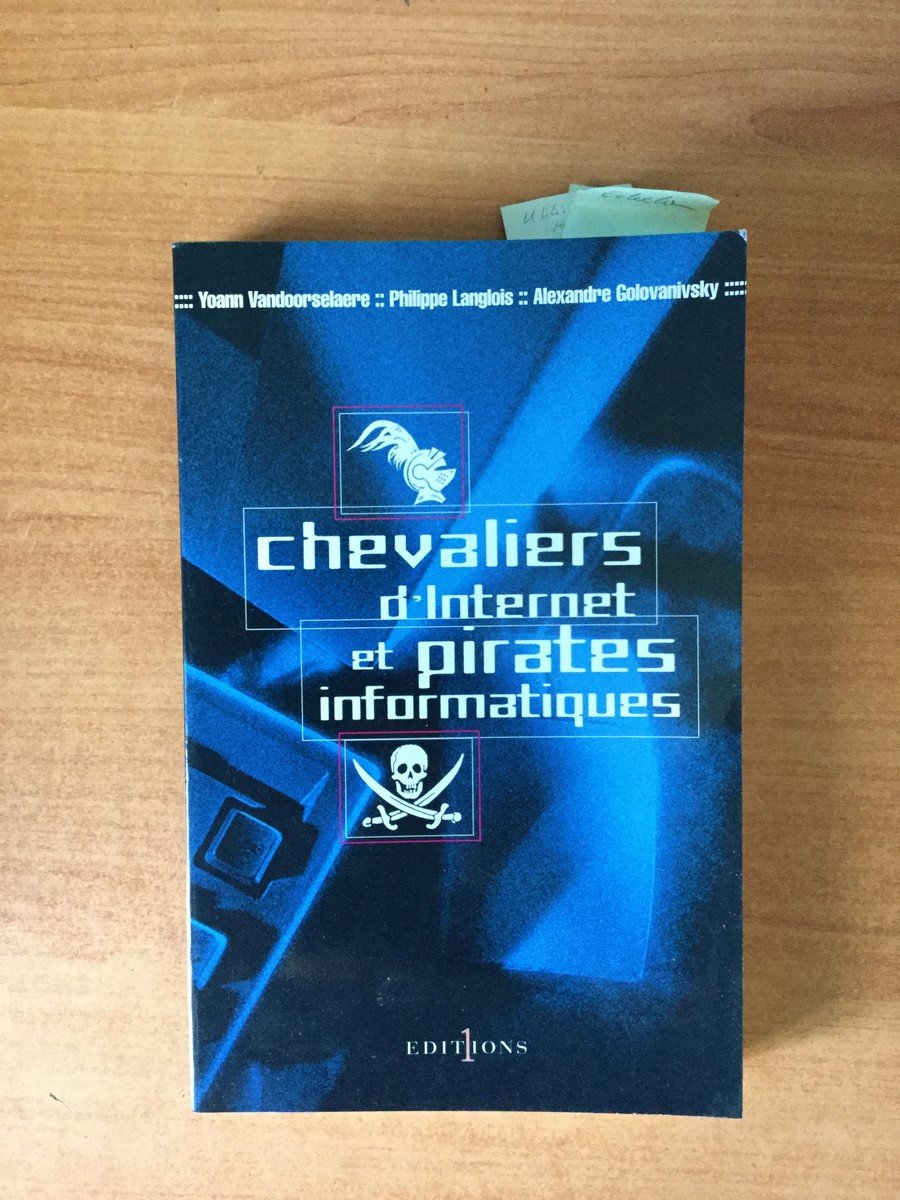 CHEVALIERS D'INTERNET ET PIRATES INFORMATIQUES Y. Vandoorselaere, Philippe Langlois, Alexandre Golovanivsky