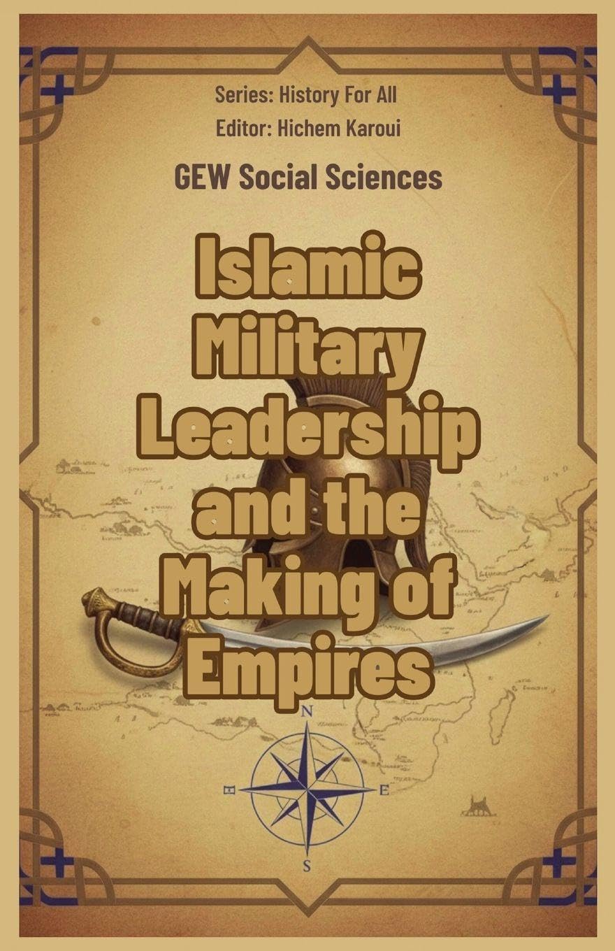 Islamic Military Leadership and the Making of Empires (History for All)