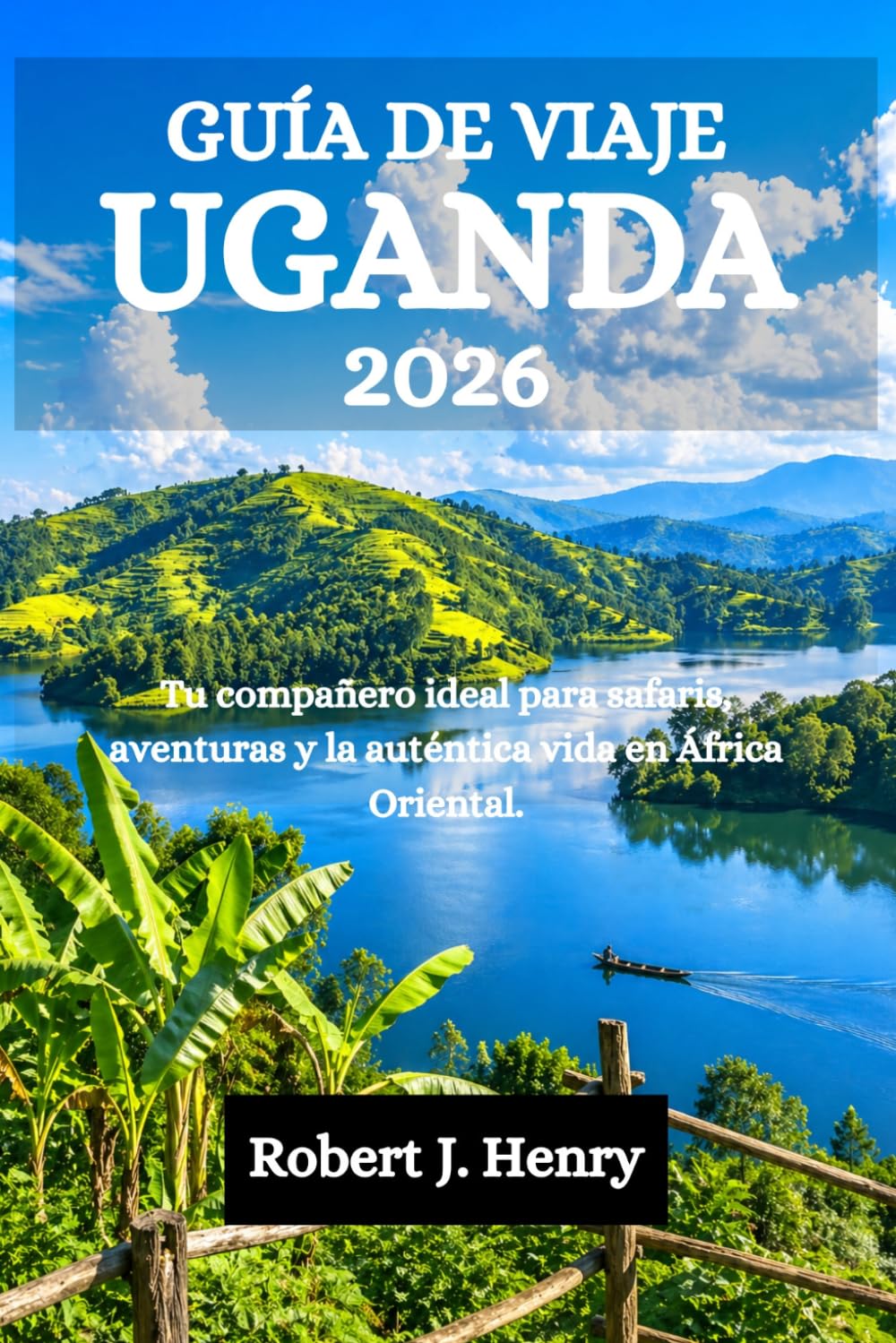 GUÍA DE VIAJE UGANDA 2026: Tu compañero ideal para safaris, aventuras y la auténtica vida en África Oriental.