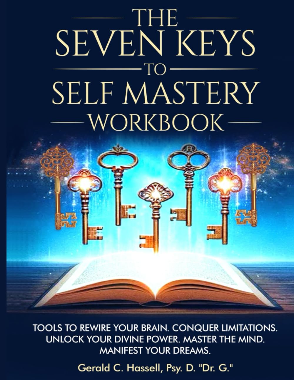 The Seven Keys to Self Mastery: Tools to rewire your brain. Conquer limitations. Post Traumatic Growth. Unlock your Divine Power and Master your Mind