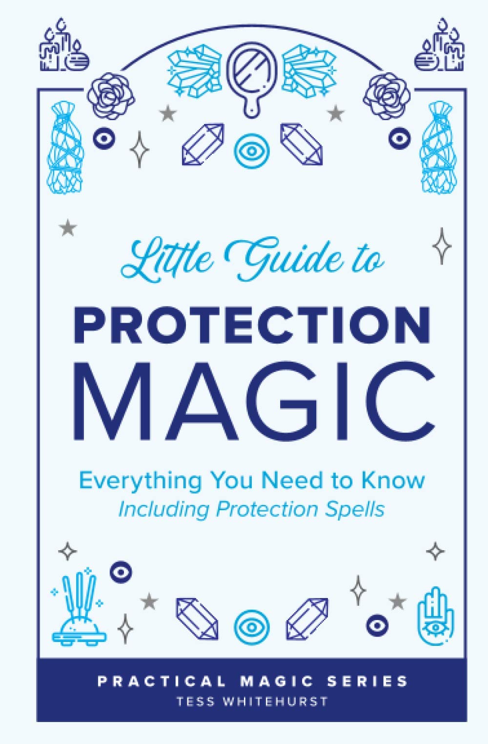 Little Guide to Protection Magic: Everything You Need to Know, Including Protection Spells: 2 (Tess Whitehurst's Practical Magic)