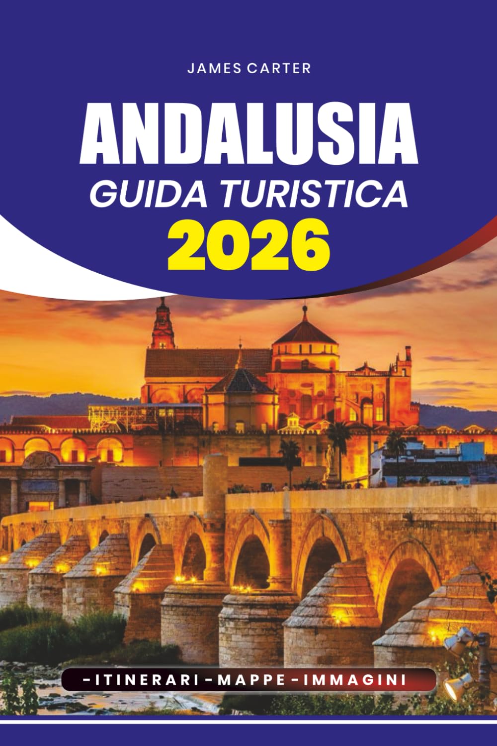 ANDALUSIA GUIDA TURISTICA 2026: Dai villaggi nascosti e dalle spiagge meravigliose alle città storiche, alla cultura del flamenco e alle esperienze imperdibili