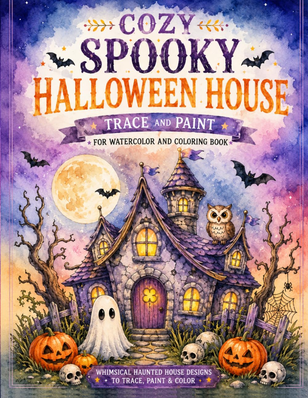 COZY SPOOKY HALLOWEEN HOUSE TRACE AND PAINT FOR WATERCOLOR AND SCARY HOUSE COLORING BOOK: Cute Creepy and Enchanted Haunted Whimsical House horror Designs, Watercolor Tracing and Coloring