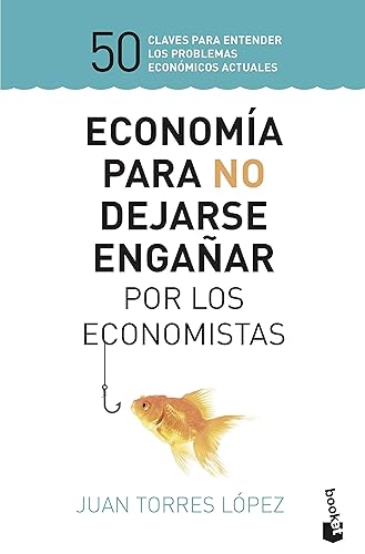 Economía para no dejarse engañar por los economistas: 50 claves para entender los problemas económicos actuales (Prácticos siglo XXI)