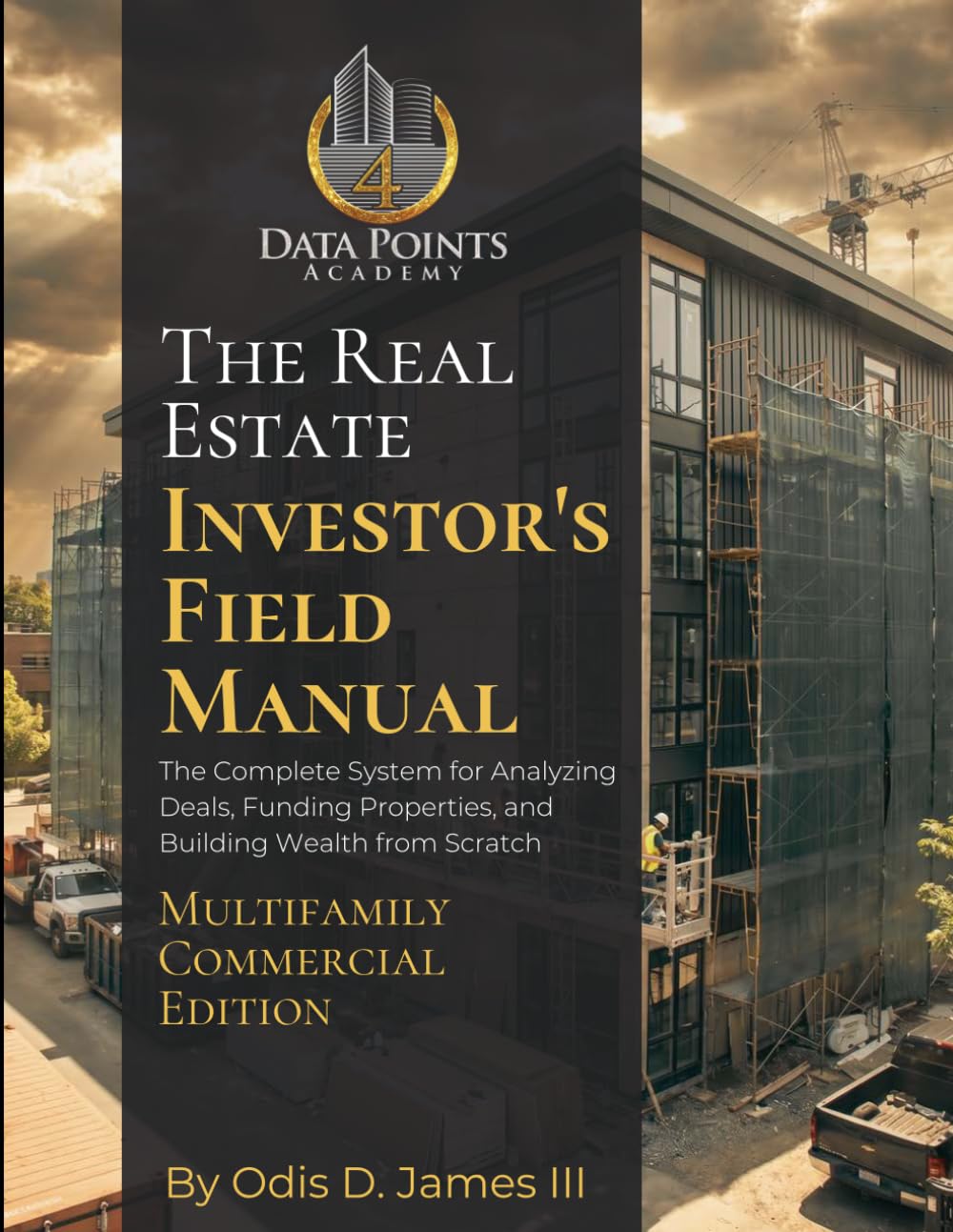 The Real Estate Investor's Field Manual: Multifamily Commercial Edition (The 4 Data Points System)