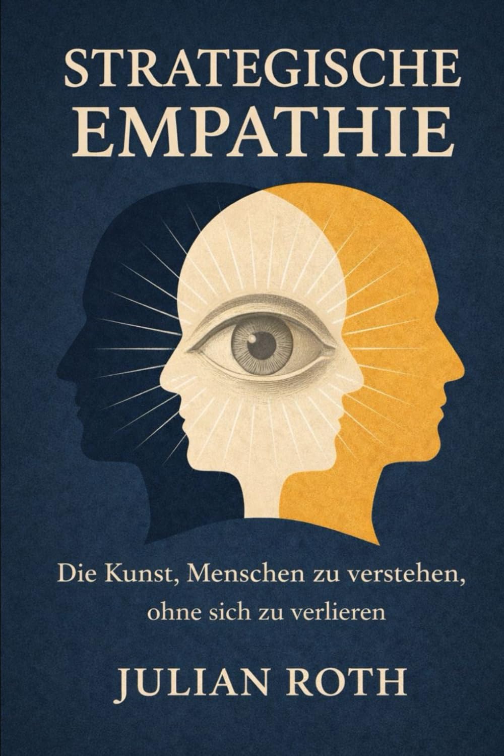 Strategische Empathie: Die Kunst, Menschen zu verstehen, ohne sich zu verlieren