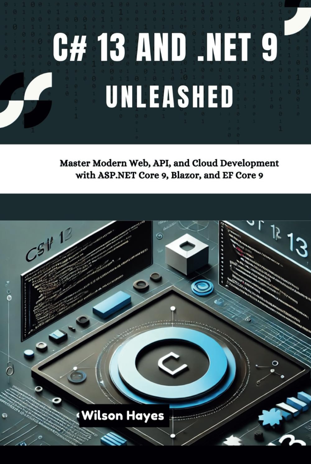 C# 13 and .NET 9 Unleashed: Master Modern Web, API, and Cloud Development with ASP.NET Core 9, Blazor, and EF Core 9