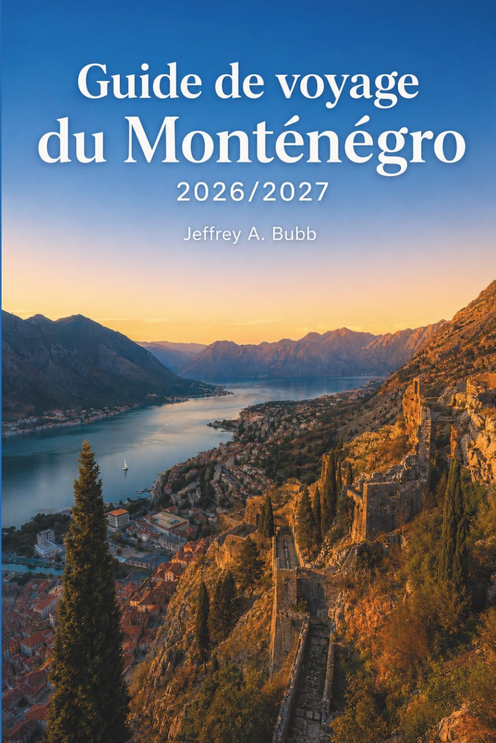 Guide de voyage du Monténégro 2026-2027: Kotor, Budva, Sveti Stefan et Durmitor — Itinéraires pratiques de 3 à 14 jours, périodes saisonnières, coûts ... côte adriatique et dans les parcs nationaux