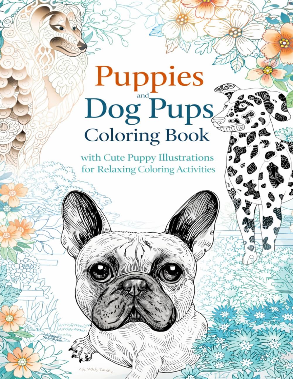 Puppies and Dog Pups Coloring Book with Cute Puppy Illustrations for Relaxing Coloring Activities