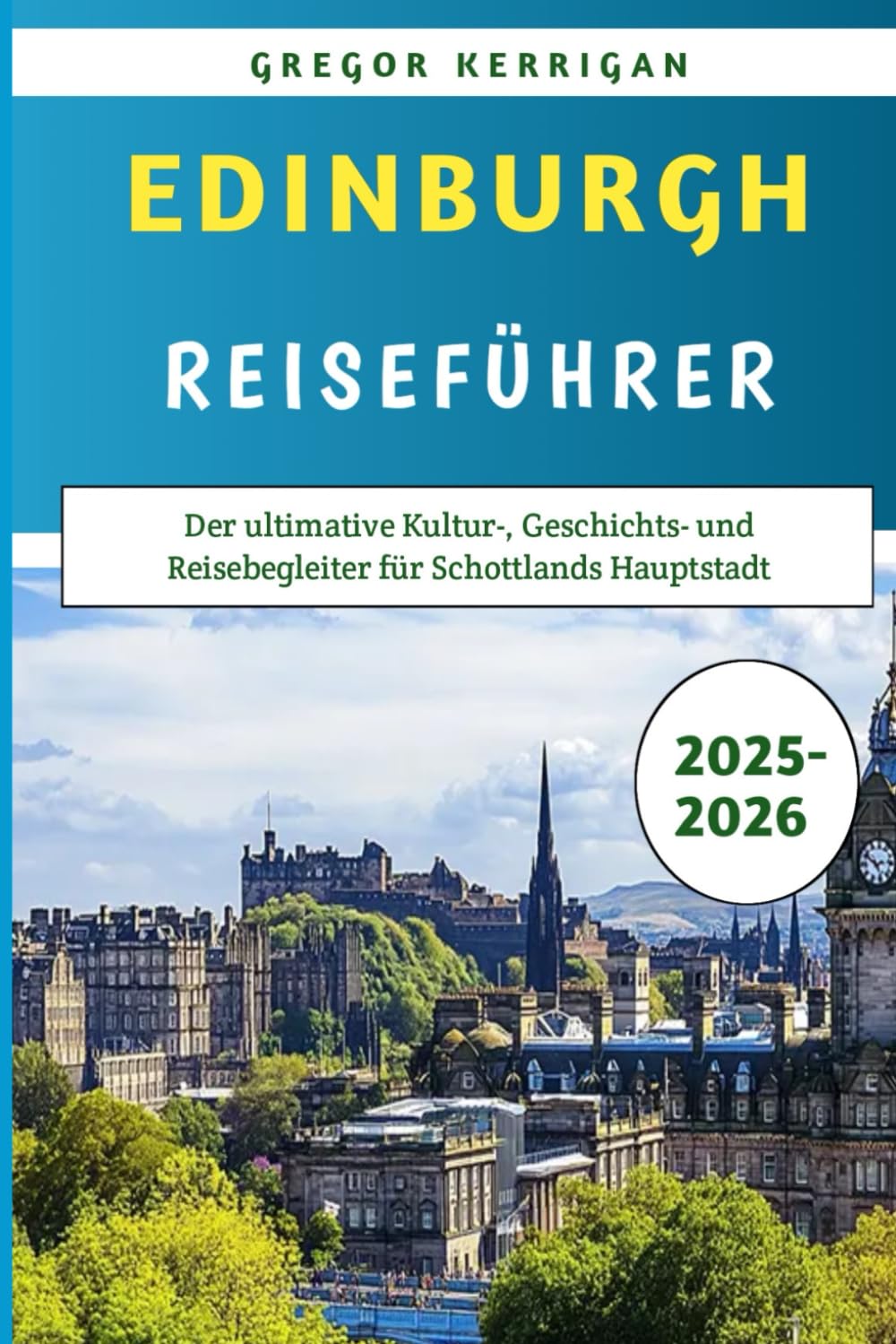 Edinburgh Reiseführer 2025–2026: Der ultimative Kultur-, Geschichts- und Reisebegleiter für Schottlands Hauptstadt