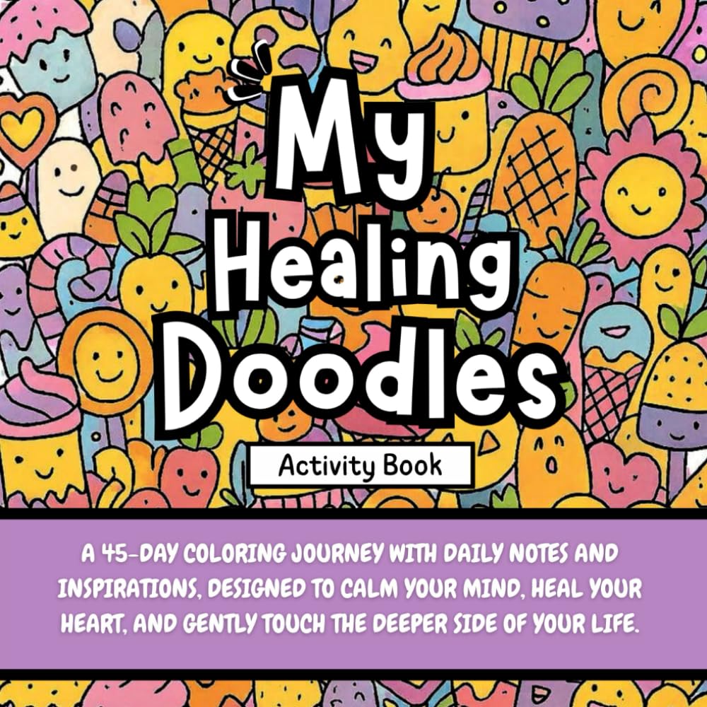 My Healing Doodles Cute & Cozy Activity Book for Relaxation, Stress Relief, and Mindful Creativity: A Calming Doodle Activity Book with Uplifting ... Anxiety Relief, and Feel-Good Coloring