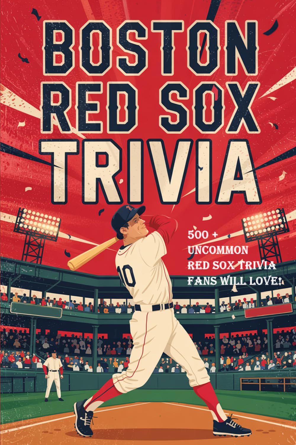 Boston Red Sox Trivia Book: 500+ Deep & Uncommon Questions, Answers, and Explanations for True Fans and Trivia Masters