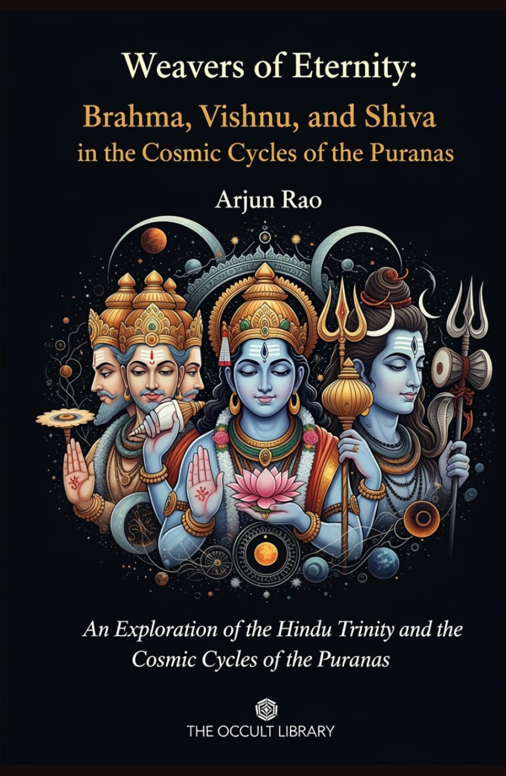 Weavers of Eternity: Brahma, Vishnu, and Shiva in the Cosmic Cycles of the Puranas: An Exploration of the Hindu Trinity and the Cosmic Cycles of the Puranas