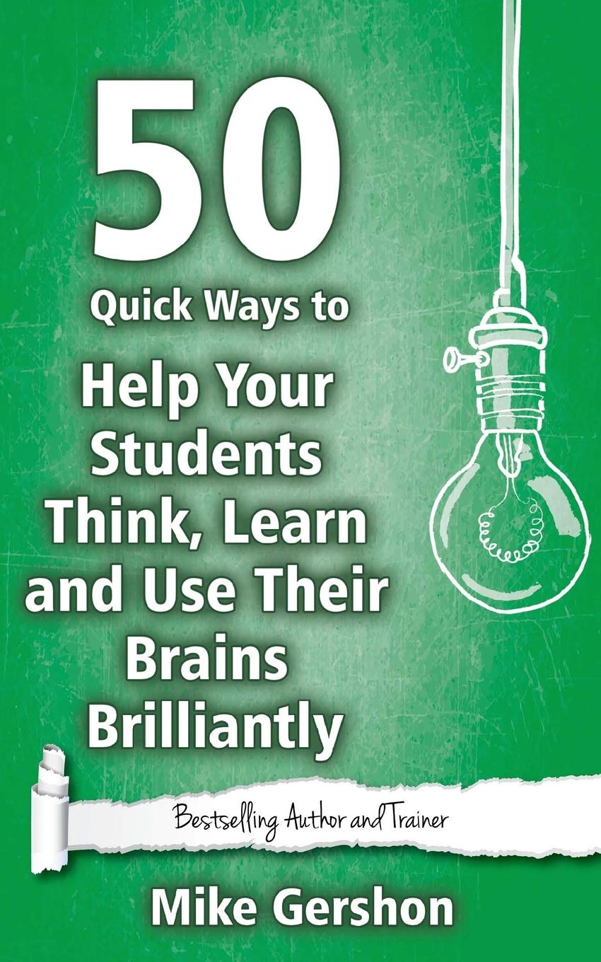 50 Quick Ways to Help Your Students Think, Learn and Use Their Brains Brilliantly: Volume 5 (Quick 50 Teaching Series)