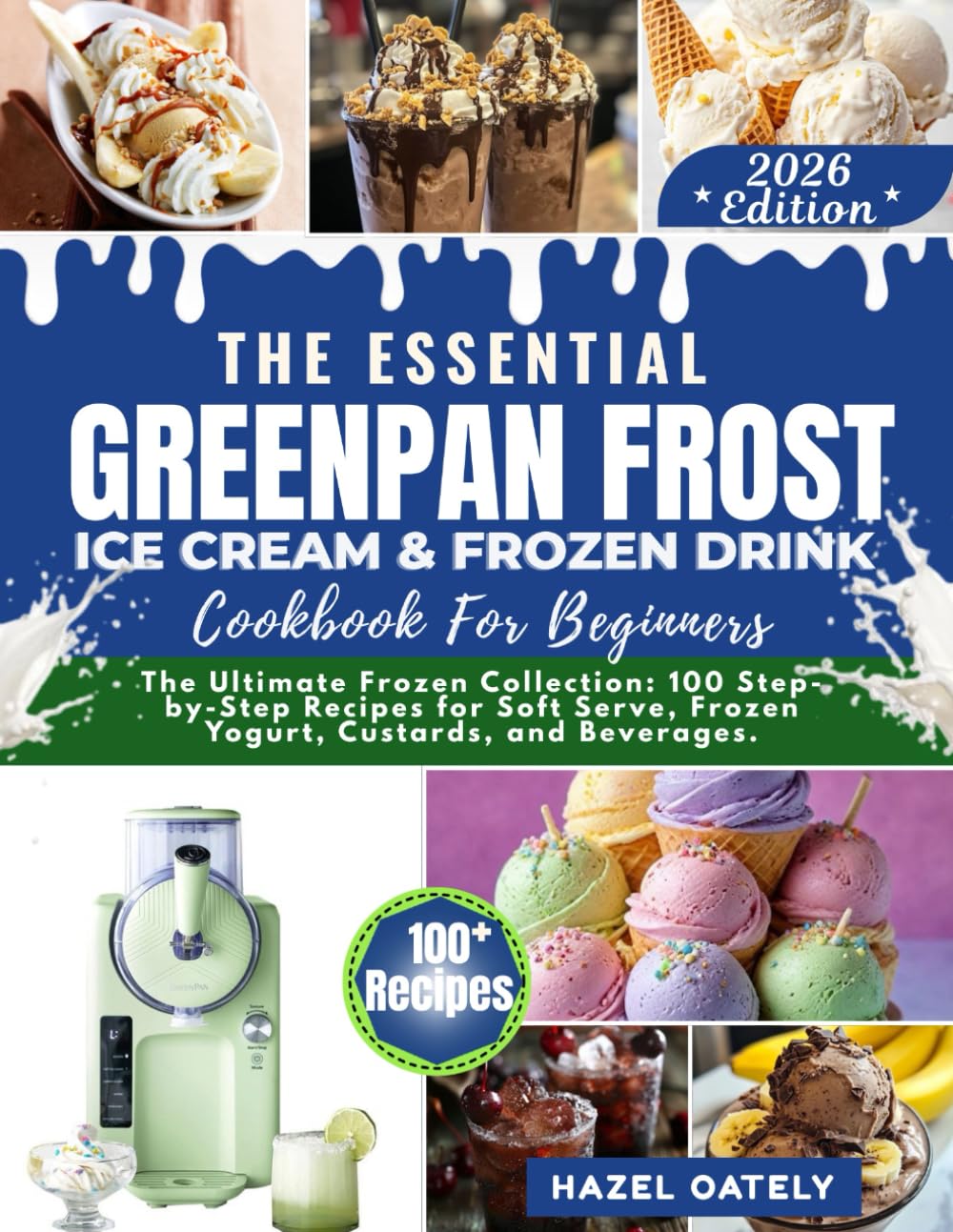 The Essential Greenpan Frost Ice Cream and Frozen Drinks Cookbook for Beginners: Over 100 Homemade Ice Cream, Slushies, Milkshakes, and Frozen Drinks for Beginners