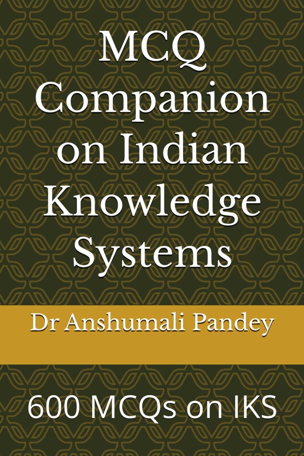 MCQ Companion on Indian Knowledge Systems: 600 MCQs on IKS